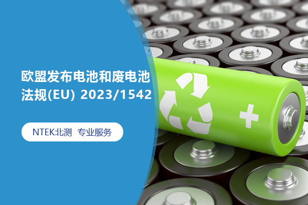 欧盟电池新规则正式宣布，NTEK提供一站式解决计划